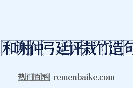 和谢仲弓廷评栽竹造句是什么意思的图片